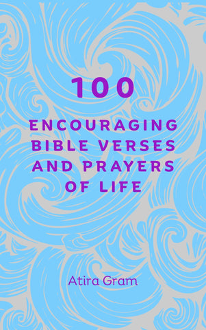 100 Encouraging Bible Verses and Prayers for Life by Atira Gram